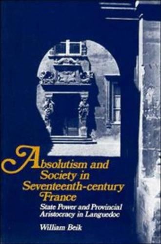Absolutism and Society in Seventeenth-Century France by Willi... - 9780521367820