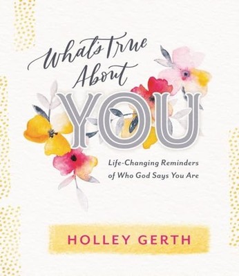 What's True about You: Life-Changing ..., Gerth, Holley