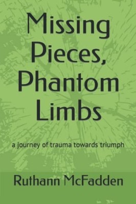 Missing Pieces, Phantom Limbs A Journey of Trauma Towar -  NEW Ruthann K McFad 2