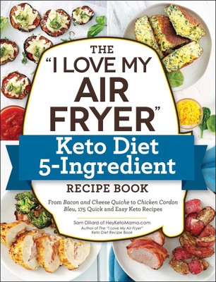 The ''I Love My Air Fryer'' Keto Diet 5-Ingredient Recipe Book: From Bacon and...