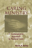 Caring Ministry A Contemplative Approach To Pastoral Care Sarah A. Butler Buch