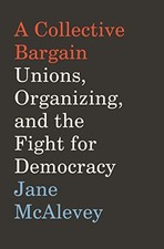 A COLLECTIVE BARGAIN: UNIONS, ORGANIZING, AND THE FIGHT By Jane Mcalevey *VG+*
