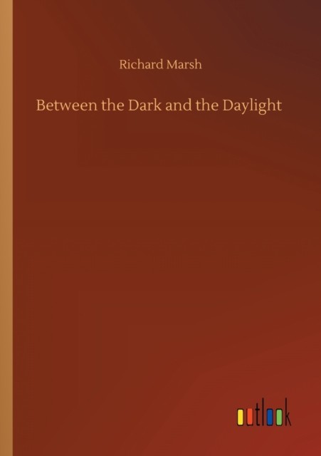 Between the Dark and the Daylight by Richard Marsh PAPERBACK 9783752415742
