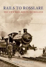 Rails to Rosslare: The GWR Mail Route to Ireland by Hitches, Mike Paperback The