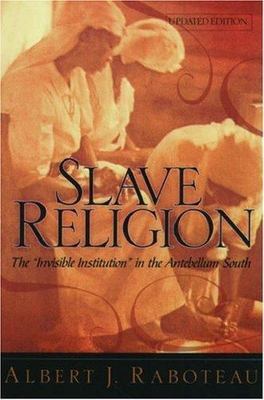 Slave Religion: The ''Invisible Institution'' in the Antebellum South, Raboteau, A