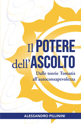 Il potere dell ascolto. Dalle teorie Tomatis all autoconsapevolezza di Alessandr