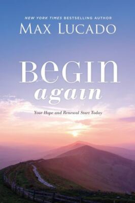 Begin Again: Your Hope and Renewal Start Today by Lucado, Max