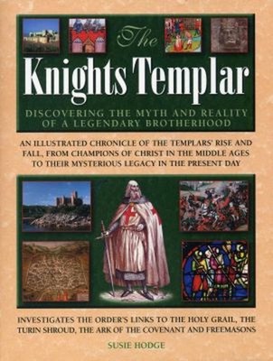 The Knights Templar : Discovering the Myth and Reality of a Legen