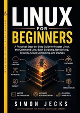 Linux for Beginners: A Practical Step-by-Step Guide to Master Linux, the Command