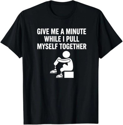 Give Me a Minute While I Pull Myself Together T-Shirt