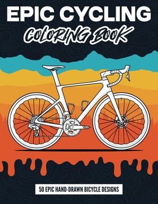 Epic Cycling Coloring Book: 50 Epic Hand-Drawn Bicycle Designs