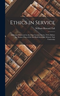 Taft - Ethics in Service  Addresses Delivered in the Page Lecture Seri - X555z