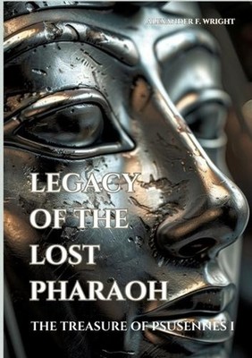 Legacy of the Lost Pharaoh: The Treasure of Psusennes I by Alexander F. Wright P