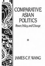Comparative Asian Politics: Power, Policy and Change by James C. F. Wang