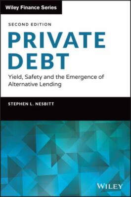 Private Debt: Yield, Safety and the Emergence of Alternative Lending (Wiley Fina