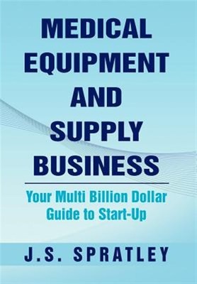 Medical Equipment and Supply Business : Your Multi Billion Dollar Guide to St...