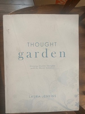 Thought Garden - Growing Healthy Thoughts With  Master Gardener By Laura Jenkins