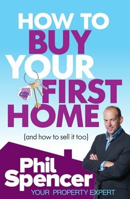 How to Buy Your First Home (And How to Sell it Too) by Spencer, Phil 0091935377