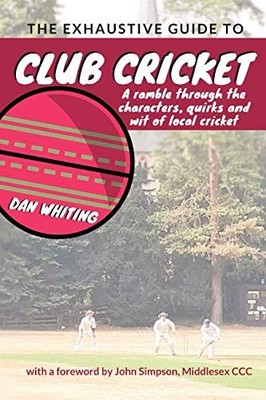 The Exhaustive Guide to Club Cricket by Whiting, Dan 1729676960 FREE Shipping