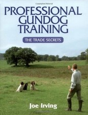 Professional Gundog Training: The Trade Secrets-Joe Irving
