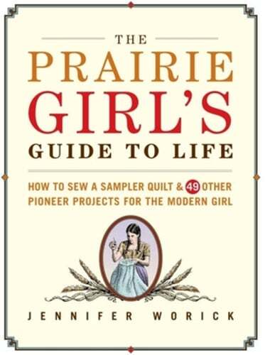 The Prairie Girl's Guide to Life: How to Sew a Sampler Quilt & 49 Other Pioneer