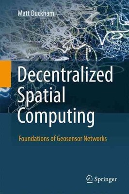 Decentralized Spatial Computing: Foundations of Geosensor Networks by Matt Duckh