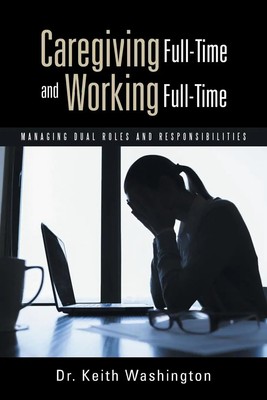 Keith Washington | Caregiving Full-Time and Working Full-Time | Taschenbuch