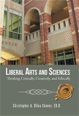 Liberal Arts and Sciences: Thinking Critically, Creatively, and Ethically (Hardb