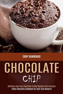 Chocolate Chip: Paleo Schokolade Kochbuch für schuldfreie Desserts (Lecker...