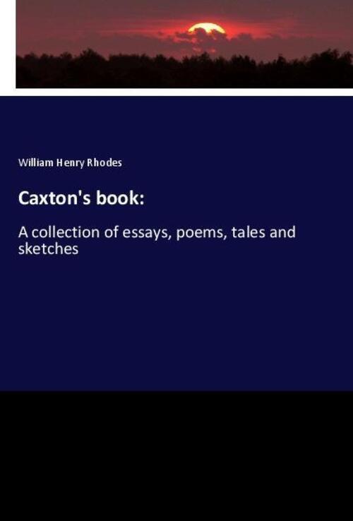 Thumbnail - Caxton's Book: | A Collection Of Essays, Poems, Tales And Sketches |