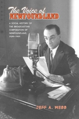 THE VOICE OF NEWFOUNDLAND: A SOCIAL HISTORY OF THE By Jeff Webb **Excellent**