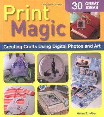 PRINT MAGIC -CREATING CRAFTS USING DIGITAL PHOTOS & ARTS- CREATIVE HOMEOWNER