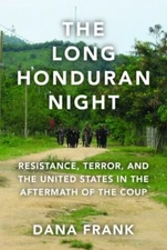 The Long Honduran Night: Resistance, Terror, and the United States in the Afterm