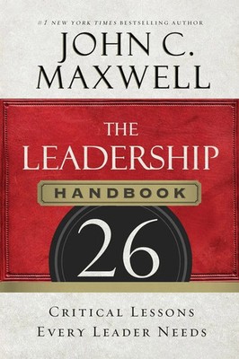 The Leadership Handbook 26 Critical Lessons Every Leader Needs John C. Maxwell