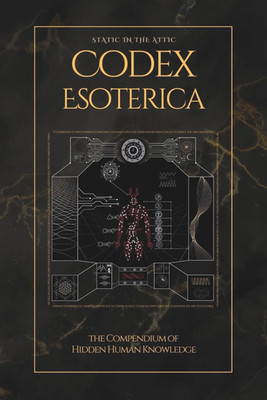 Codex Esoterica: The Compendium of Hidden Human Knowledge