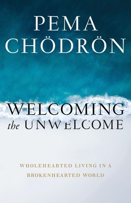 Welcoming the Unwelcome | Wholehearted Living in a Brokenhearted World | Chodron