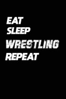 Eat Sleep Wrestling Repeat: Wrestling Notebook