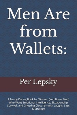 Men Are from Wallets: A Funny Dating Book for Women (and Brave Men) Who Want Emo