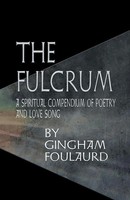 The Fulcrum A Spiritual Compendium Of Poetry And Love Song Gingham Foulaurd Buch
