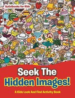 Seek The Hidden Images! A Kids Look And Find Activity Book Activibooks For Kids