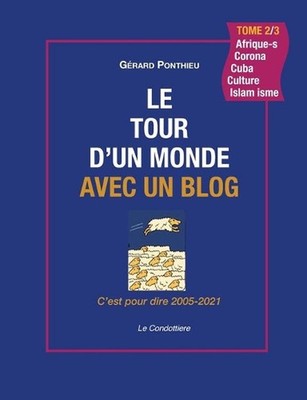Le Tour d'Un Monde Avec Un Blog - Tome 2: C'est pour dire - 2005-2021 by G?rard