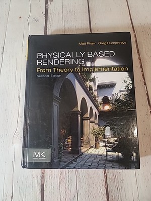 PHYSICALLY BASED RENDERING: FROM THEORY TO IMPLEMENTATION By Matt Pharr & Greg