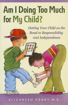 Am I Doing Too Much for My Child?: Getting Your Child on the Road to...