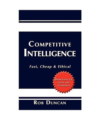 Competitive Intelligence: Fast, Cheap & Ethical, Rob Duncan