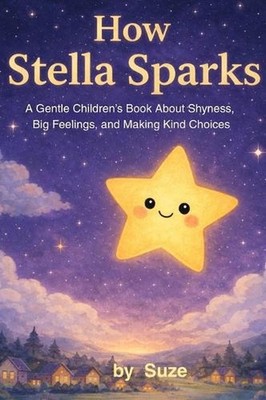 How Stella Sparks: A Gentle Children's Story About Shyness, Big Feelings, and Ma