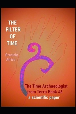 The Filter of Time: The Time Archaeologist From Terra Book 46 by Graciele Africa