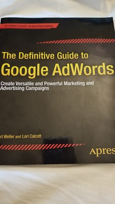 The Definitive Guide to Google Adwords : Create Versatile and Powerful...