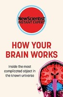 New Scientist - How Your Brain Works Inside The Most Complicated Obj - G245Z