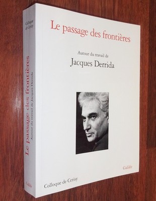 LE PASSAGE DES FRONTIERES Rund um die Arbeit von JACQUES DERRIDA Kolloquium 1994