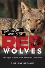 The Secret World of Red Wolves : The Fight to Save North America'